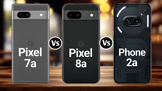 Google Pixel 7a Vs Google Pixel 8a Vs Nothing Phone 2a