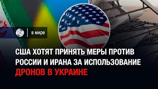 США хотят принять меры против России и Ирана за использование дронов в Украине