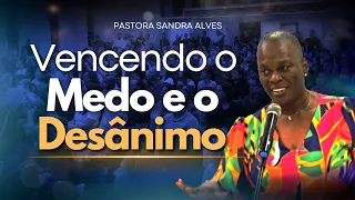 Vencendo o Medo e o Desânimo ! | Pastora Sandra Alves