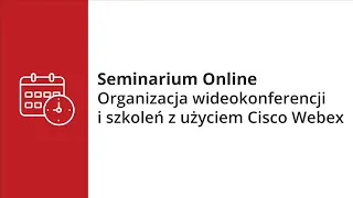 Seminarium Online - Organizacja wideokonferencji i szkoleń z użyciem Cisco Webex