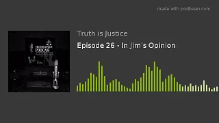 Episode 26 - In Jim's Opinion