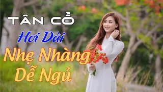 Tân Cổ Hơi Dài Nhẹ Nhàng Dễ Ngủ | Tuyệt Đỉnh Ca Cổ | Tân Cổ Hơi Dài Hay Ngất Ngây