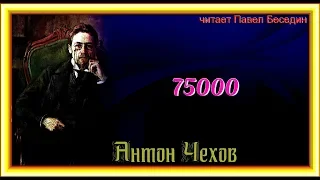 А Чехов ."75000".   читает Павел Беседин