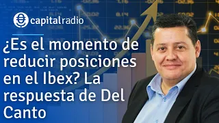 ¿Es el momento de reducir posiciones en el Ibex? La respuesta de Del Canto