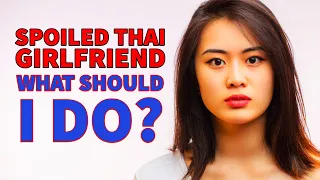 Spoiled Thai Girlfriend: What Should I Do?