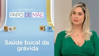 Como devem ser os cuidados com a saúde bucal da gestante? | Momento Papo de Mãe