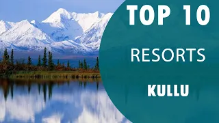 Top 10 Best Resorts to Visit in Kullu | India - English