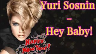 Yuri Sosnin - Hey Baby ! ( NEW 2021 )