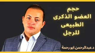 حجم العضو الذكرى الطبيعى للرجل | دكتور عبدالرحمن ابو رحمة