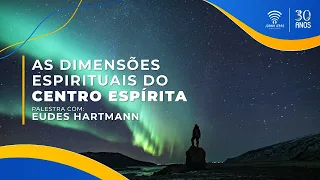 As dimensões espirituais do Centro Espírita | Palestra com Eudes Hartmann