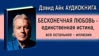 Дэвид  Айк - Бесконечная любовь - единственная истина, все остальное – иллюзия