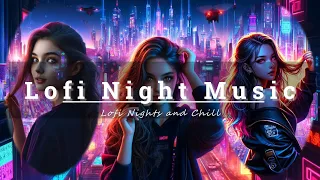 Lofi Nights and Chill Music - Easy Listening Music for Focus and Relaxation