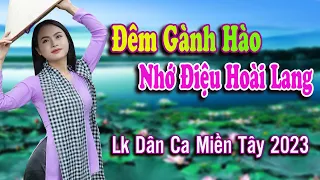 ĐÊM GÀNH HÀO NHỚ ĐIỆU HOÀI LANG ✨ LK Dân Ca Miền Tây 2023 ➤ Nhạc Trữ Tình Quê Hương Chọn Lọc