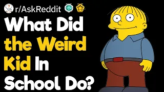 What Did The Weird Kid In School Do?