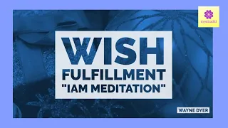 I Am: Wishes Fulfilled #Meditation | Wayne Dyer