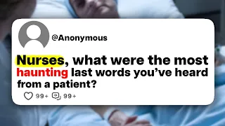 Nurses, what were the most haunting last words you've heard from a patient?