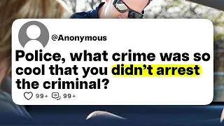 Police, what crime was so cool that you didn't arrest the criminal?