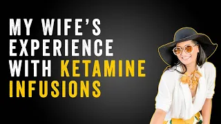 My Wife's Experience with Ketamine Infusions