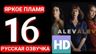 Яркое пламя 16 серия русская озвучка/ HD/ Alev Alev 16/ турецкие сериалы на русском языке