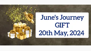 June's Journey Gift 🎁🎁🎁, 20th May 2024