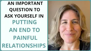 An Important Question to Ask Yourself in Putting an End to Painful Relationships