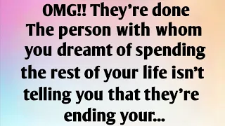 OMG!! THEY'RE DONE THE PERSON WITH WHOM YOU DREAMT OF SPENDING THE REST OF YOUR LIFE ISN'T...