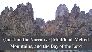 Question the Narrative | Mudflood, Melted Mountains, and the Day of the Lord