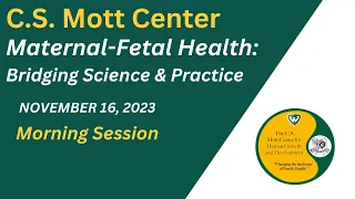 Maternal-Fetal Health: Bridging Science & Practice Symposium November 16 2023 Morning Session