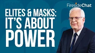 Fireside Chat Ep. 226 — Elites & Masks: It's About Power | Fireside Chat