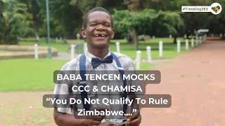 BABA TENCEN MOCKS CCC & CHAMISA "You Don't Qualify To Rule Zimbabwe ..."