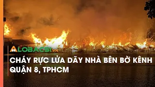 Cháy rực lửa dãy nhà bên bờ kênh quận 8, TPHCM