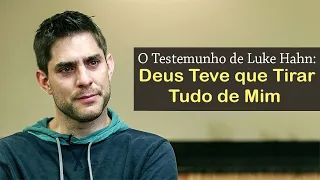 O Testemunho de Luke Hahn: Deus Teve que Tirar Tudo de Mim (Dublado)