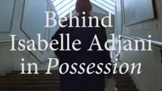 Behind Isabelle Adjani in Possession