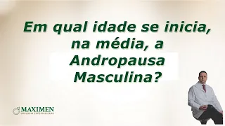 Qual é a idade em que se inicia a Andropausa masculina?