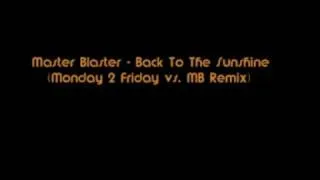 Master Blaster   Back To The Sunshine Monday 2 Friday vs  MB Remix