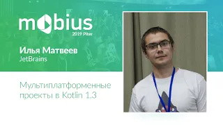 Илья Матвеев — Мультиплатформенные проекты в Kotlin 1.3