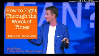 How to Fight Through the Worst of Times | Michael Crossland | Mind Fuel