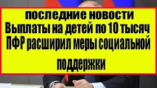 Выплаты на детей по 10 тысяч! Кому положены, когда придут? Заявление Путина, последние новости!