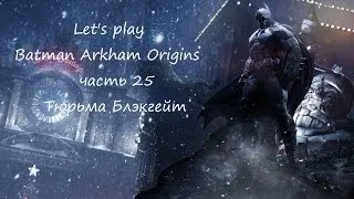 Прохождение Batman Arkham Origins часть 25 Тюрьма Блэкгейт