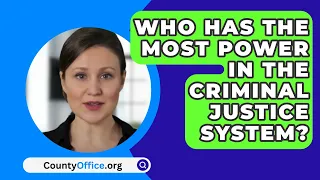 Who Has The Most Power In The Criminal Justice System? - CountyOffice.org