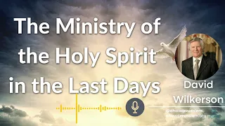 David Wilkerson - The Ministry of the Holy Spirit in the Last Days - [Must Hear]