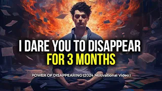 I Dare You To Disappear For 3 Months | Best Motivational Speech By Titan Man | 2024 Motivation