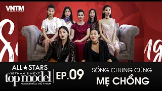 EP 9 VIETNAM'S NEXT TOP MODEL ALLSTARS | SỐNG CHUNG VỚI MẸ CHỒNG HUYỀN THOẠI