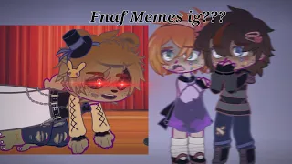 Fnaf Memes and Vines//Gacha//I dunno wtf is going on anymore