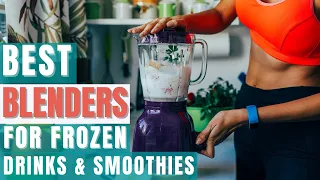 Best Blenders For Frozen Drinks & Smoothies