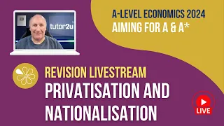 Privatisation and Nationalisation | Livestream | Aiming for A-A* Economics 2024