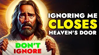 God Says ➨ Ignoring Me Closes Heaven's Door | God Message Today For You | God Tells