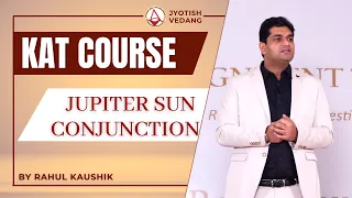 Jupiter Sun Conjunction I KAT | Rahul Kaushik I Divine Blessings Seen Through Astrology
