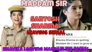 Santosh Sharma Leaving Serial | Exclusive news | Bhavika Sharma leaving maddam sir serial