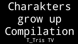Charakters grow up Compilation - T_Tris TV